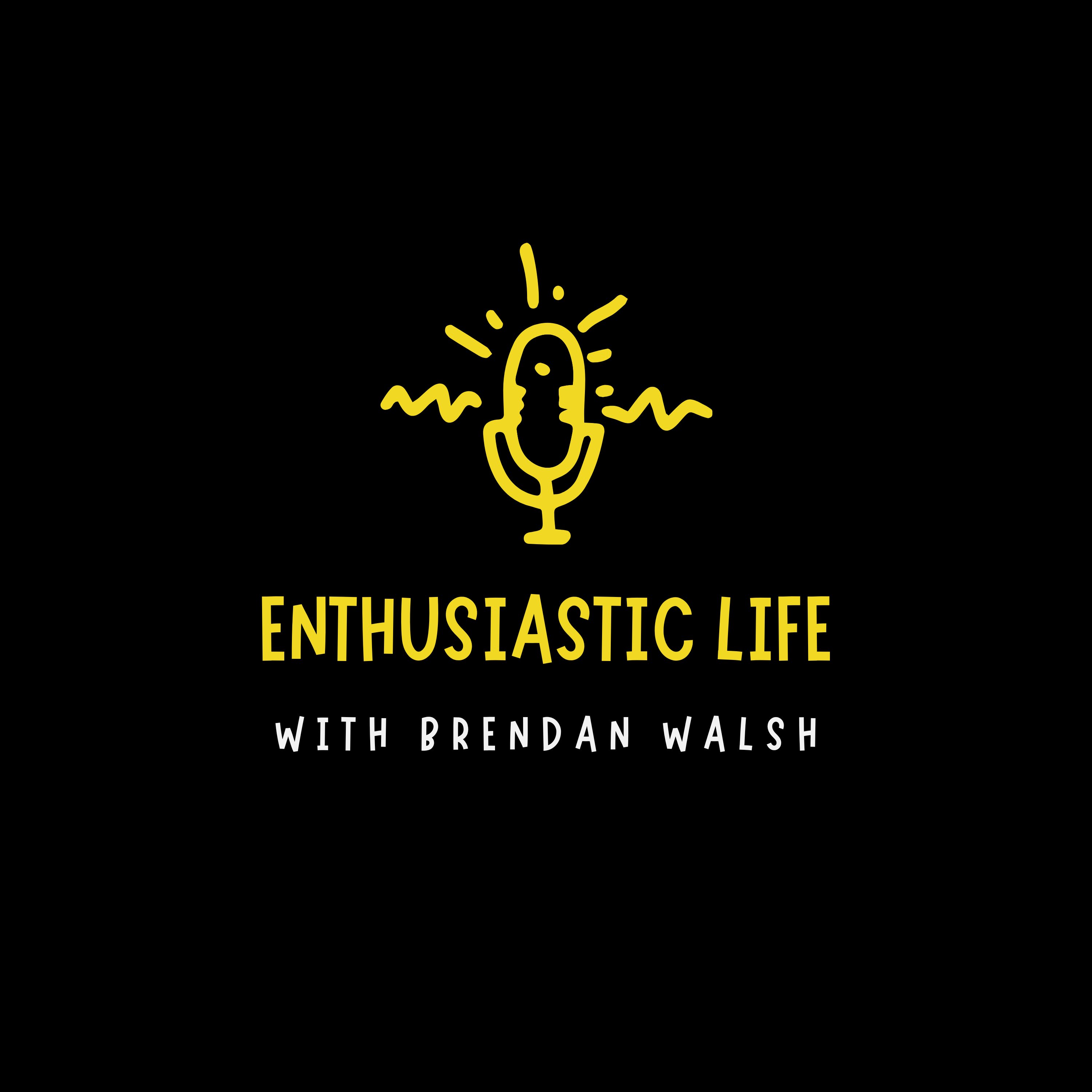 Enthusiastic Life with Brendan Walsh